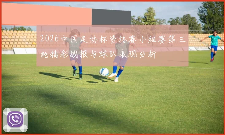 2026中国足协杯资格赛小组赛第三轮精彩战报与球队表现分析