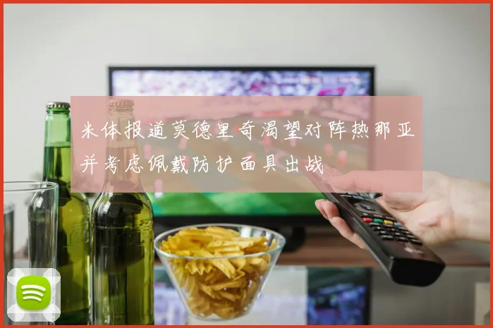 米体报道莫德里奇渴望对阵热那亚并考虑佩戴防护面具出战