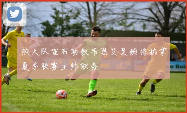热火队宣布助教韦恩艾灵顿将执掌夏季联赛主帅职务