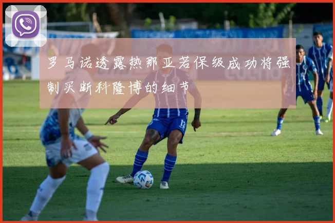 罗马诺透露热那亚若保级成功将强制买断科隆博的细节